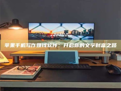 梁山苹果手机写作赚钱软件：开启你的文字财富之路